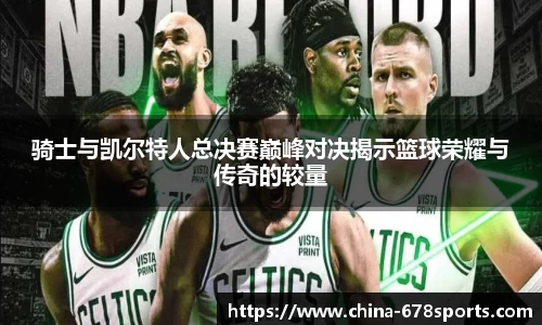 骑士与凯尔特人总决赛巅峰对决揭示篮球荣耀与传奇的较量